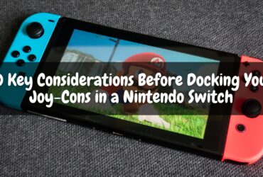 10 Key Considerations Before Docking Your Joy Cons in a Nintendo Switch