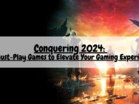 Conquering 2024 10 Must Play Games to Elevate Your Gaming Experience