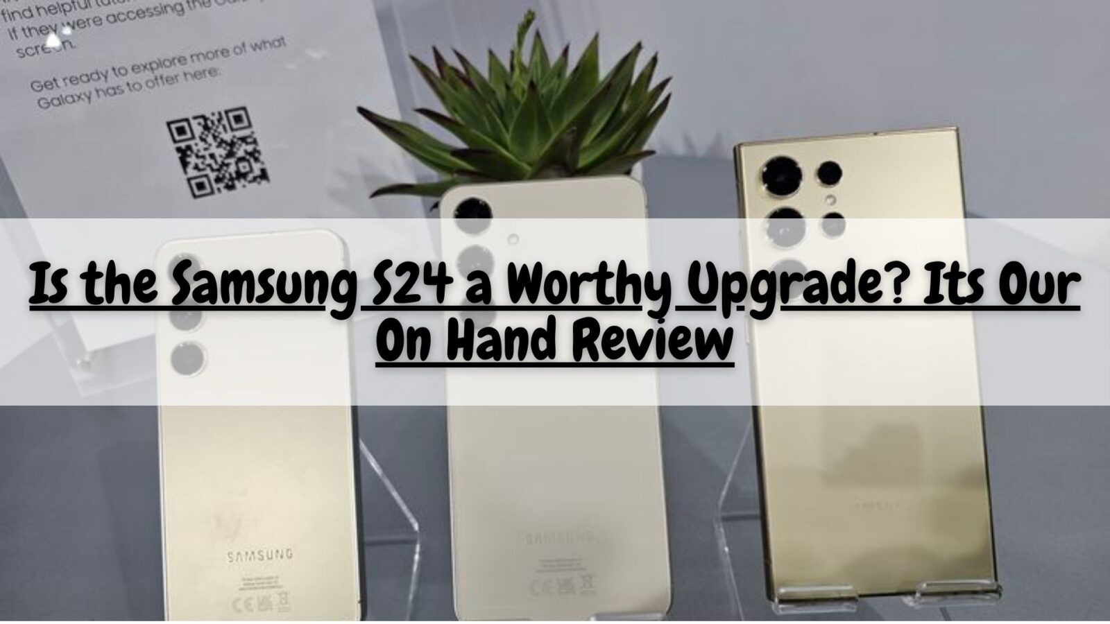 Is the Samsung S24 a Worthy Upgrade? Its Our On Hand Review