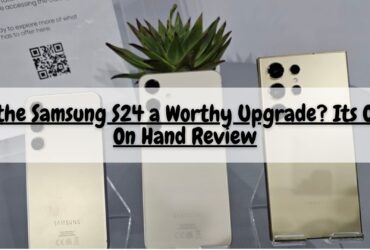 Is the Samsung S24 a Worthy Upgrade? Its Our On Hand Review