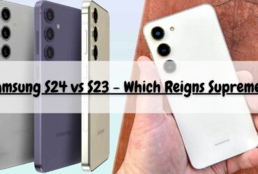 Samsung S24 vs S23 - Which Reigns Supreme?