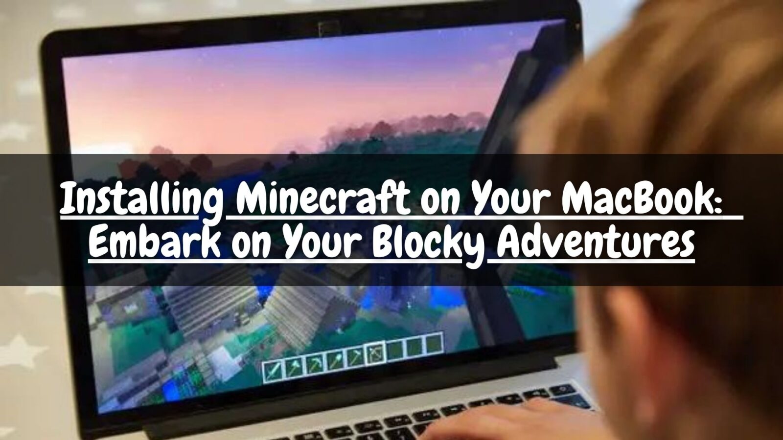 Installing Minecraft on Your MacBook: Embark on Your Blocky Adventures