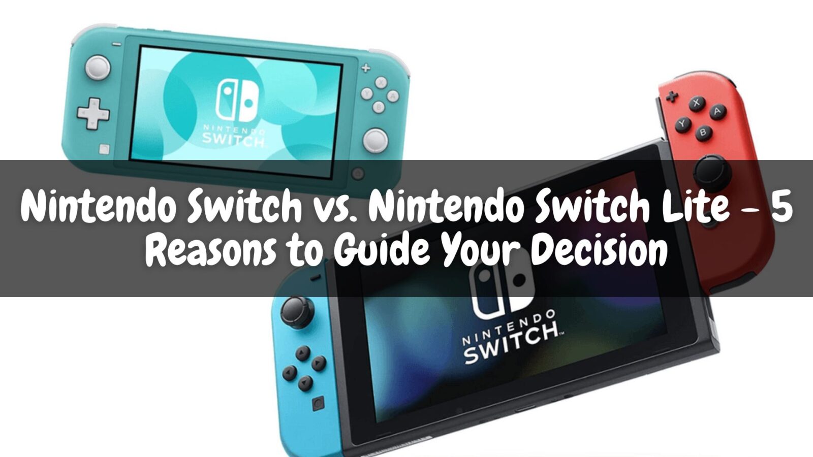 Nintendo Switch vs. Nintendo Switch Lite - 5 Reasons to Guide Your Decision