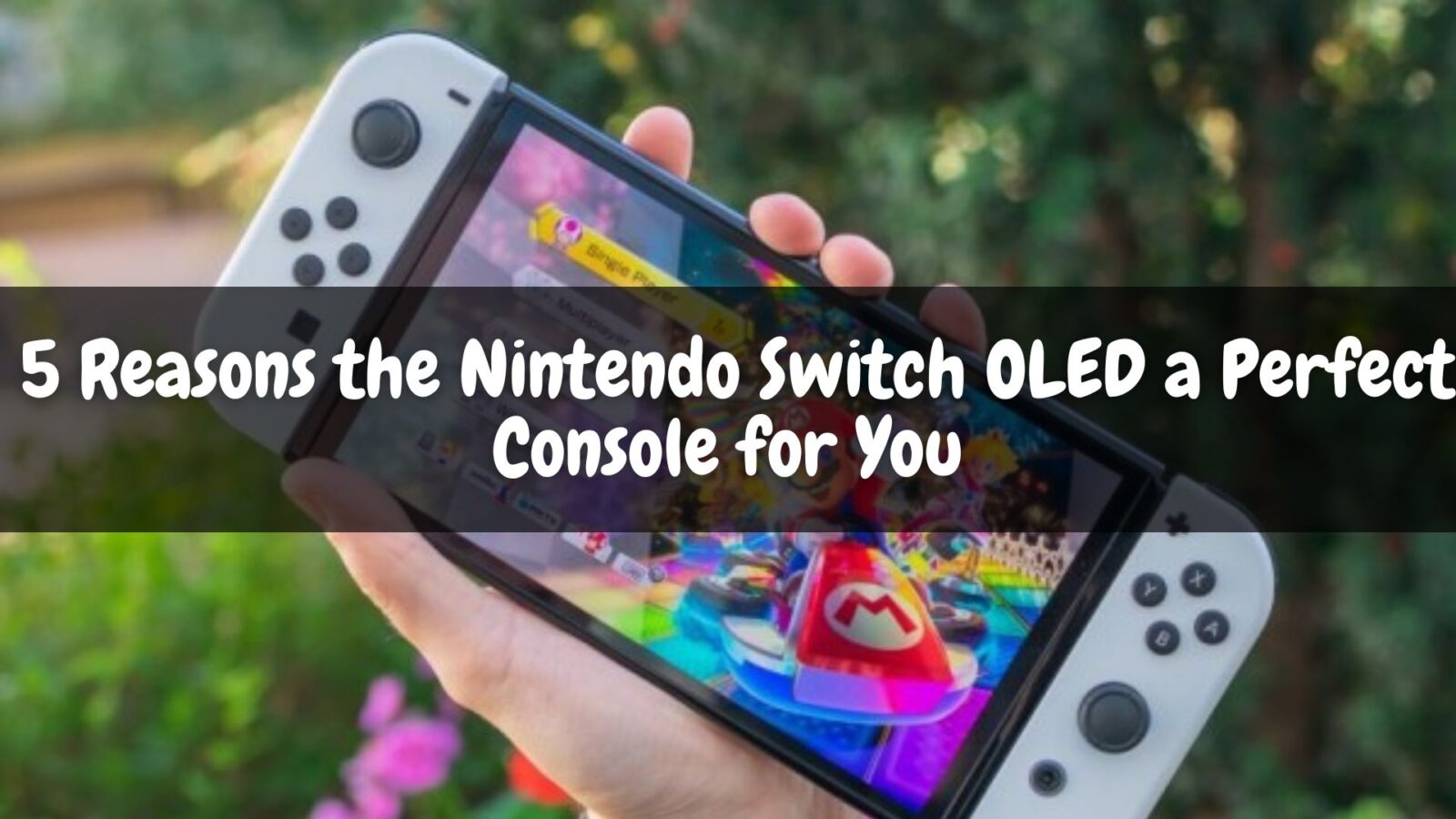 5 Reasons the Nintendo Switch OLED a Perfect Console for You