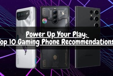 Power Up Your Play: Top 10 Gaming Phone Recommendations!