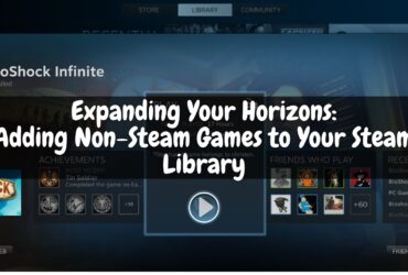 Expanding Your Horizons: Adding Non-Steam Games to Your Steam Library