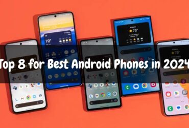 Top 8 for Best Android Phones in 2024