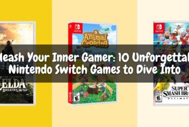 Unleash Your Inner Gamer: 10 Unforgettable Nintendo Switch Games to Dive Into