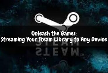 Unleash the Games: Streaming Your Steam Library to Any Device