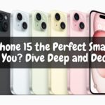 Is the iPhone 15 the Perfect Smartphone for You? Dive Deep and Decide