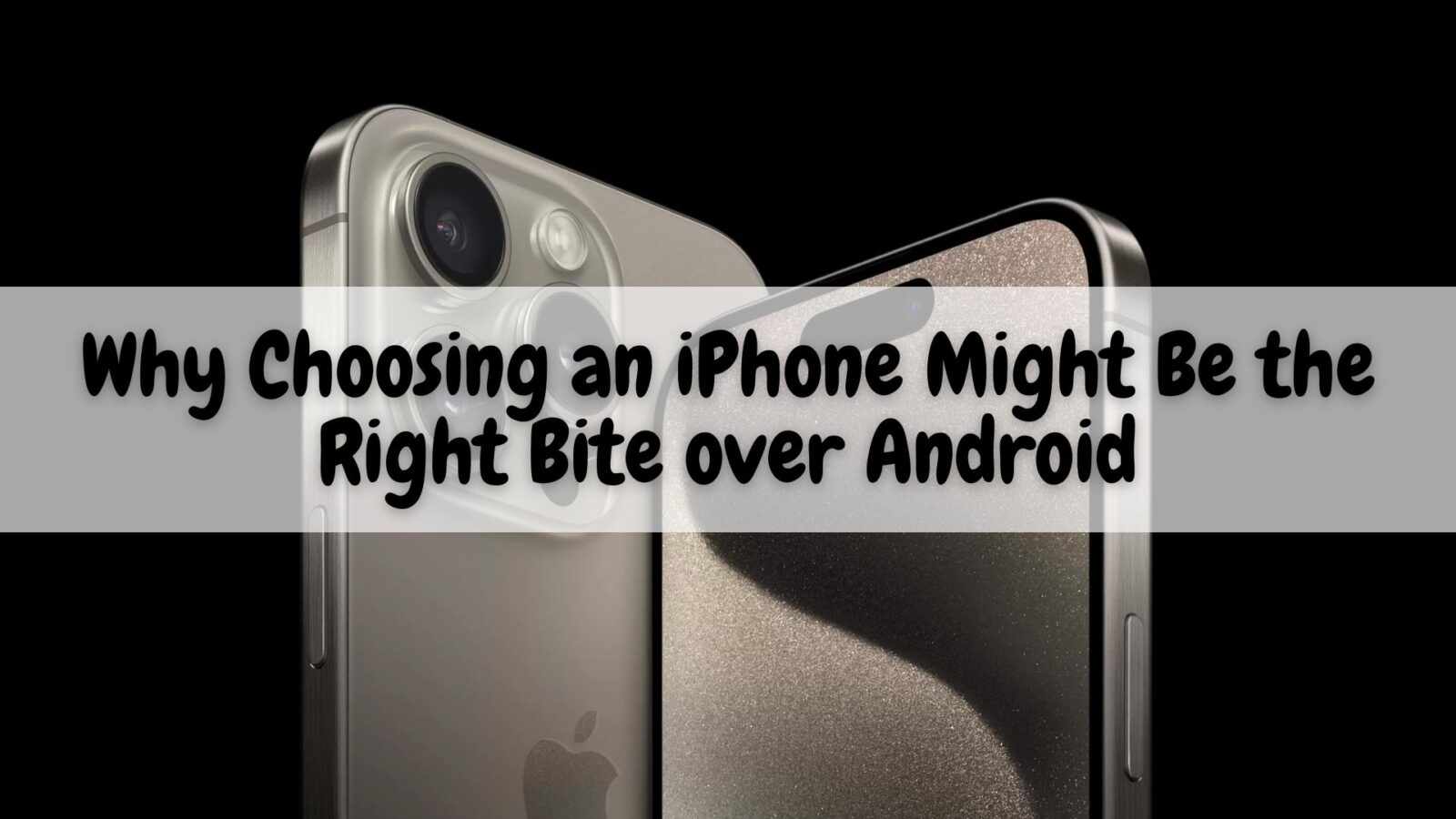 Why Choosing an iPhone Might Be the Right Bite over Android