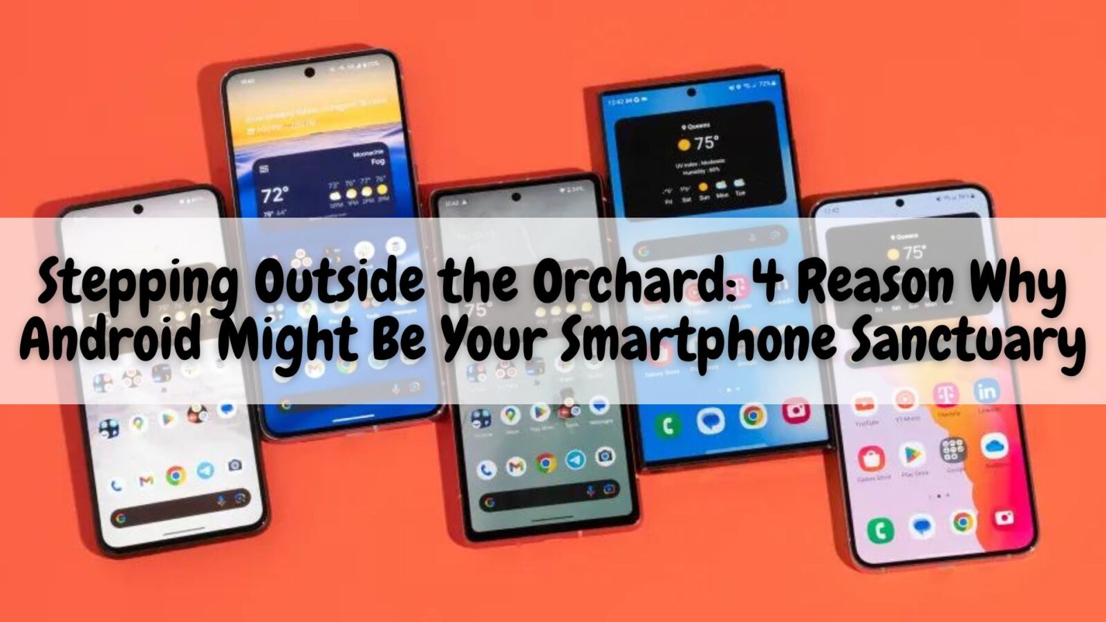 Stepping Outside the Orchard: 4 Reason Why Android Might Be Your Smartphone Sanctuary