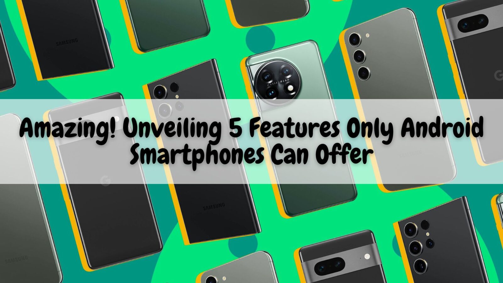 Amazing! Unveiling 5 Features Only Android Smartphones Can Offer