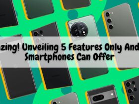 Amazing! Unveiling 5 Features Only Android Smartphones Can Offer