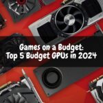 Games on a Budget: Top 5 Budget GPUs in 2024