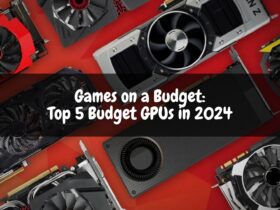 Games on a Budget: Top 5 Budget GPUs in 2024